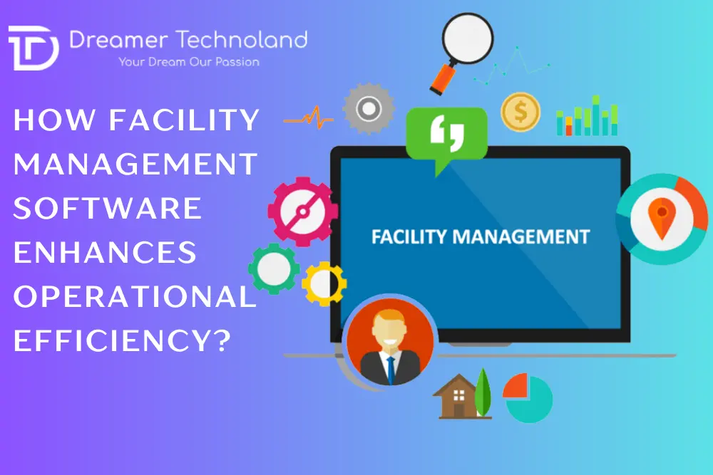 How Facility Management Software Enhances Operational Efficiency
