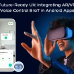 Future-Ready UX: Integrating AR/VR, Voice Control & IoT in Android Apps
