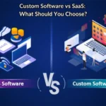 Custom Software vs SaaS: What Should You Choose?