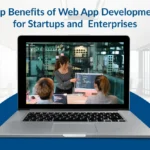 Top Benefits of Web App Development for Startups and Enterprises