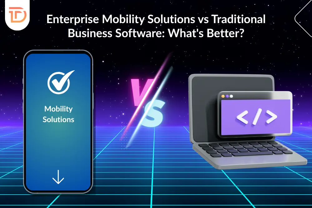 Enterprise Mobility Solutions vs Traditional Business Software: What’s Better?